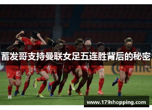 蓄发哥支持曼联女足五连胜背后的秘密